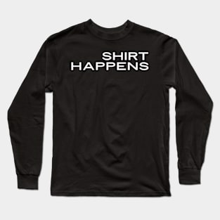 Shirt Happens - funny saying Long Sleeve T-Shirt